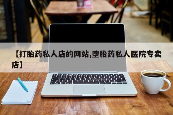 米非米索怎么购买【打胎药私人店的网站,堕胎药私人医院专卖店】