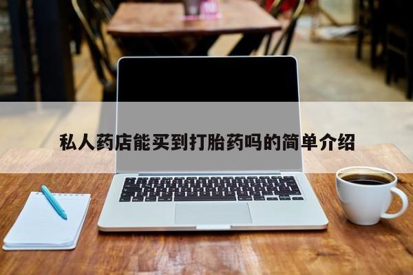 米非米索怎么购买私人药店能买到打胎药吗的简单介绍