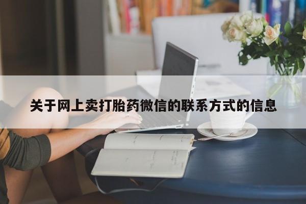 米非米索怎么购买关于网上卖打胎药微信的联系方式的信息