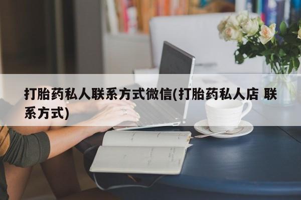 米非米索怎么购买打胎药私人联系方式微信(打胎药私人店 联系方式)