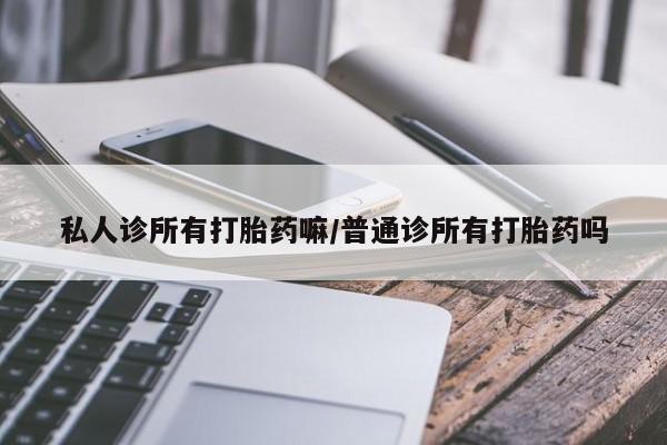 米非米索怎么购买私人诊所有打胎药嘛/普通诊所有打胎药吗