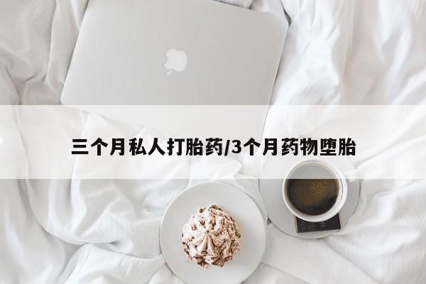 米非米索怎么购买三个月私人打胎药/3个月药物堕胎