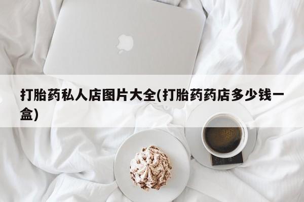 米非米索怎么购买打胎药私人店图片大全(打胎药药店多少钱一盒)