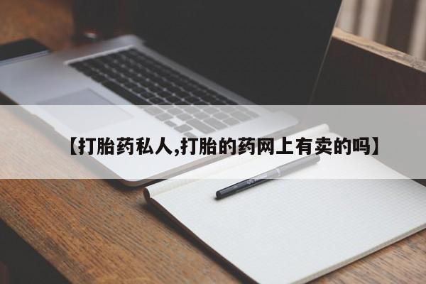 米非米索怎么购买【打胎药私人,打胎的药网上有卖的吗】